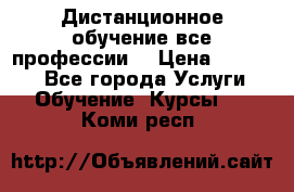 Дистанционное обучение все профессии  › Цена ­ 10 000 - Все города Услуги » Обучение. Курсы   . Коми респ.